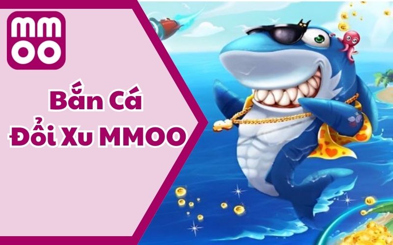 Bắn Cá Đổi Xu MMOO - Game Siêu Phần Thưởng Trong Năm 2025