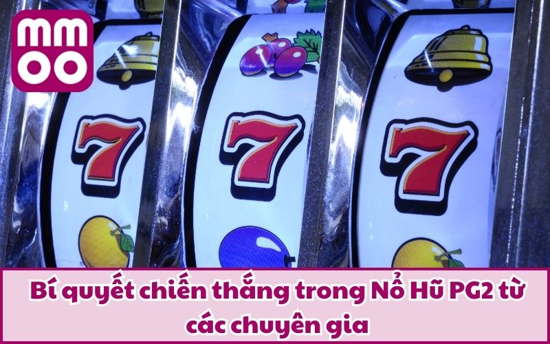 Bí quyết chiến thắng trong Nổ Hũ PG2 từ các chuyên gia