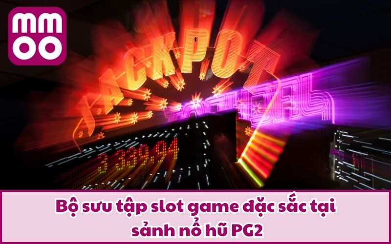 Bộ sưu tập slot game đặc sắc tại sảnh nổ hũ PG2