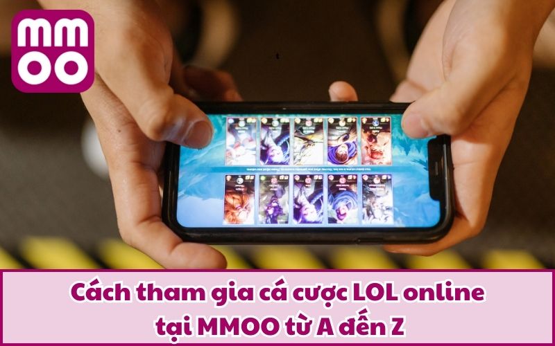 Cách tham gia cá cược LOL online tại MMOO từ A đến Z