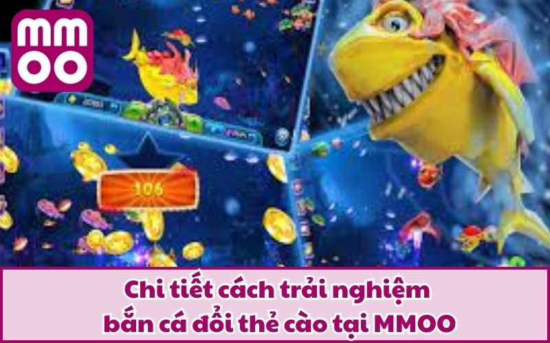 Chi tiết cách trải nghiệm bắn cá đổi thẻ cào tại MMOO