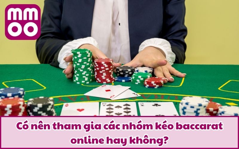 Có nên tham gia các nhóm kéo baccarat online hay không?