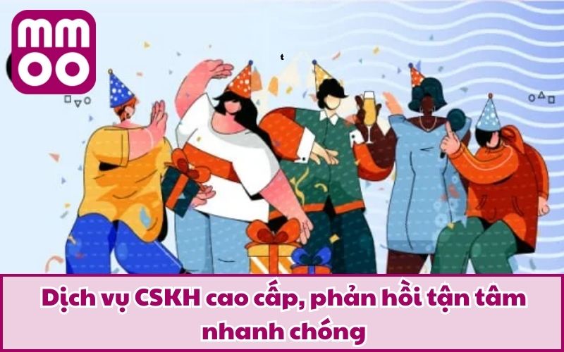 Dịch vụ CSKH cao cấp, phản hồi tận tâm nhanh chóng