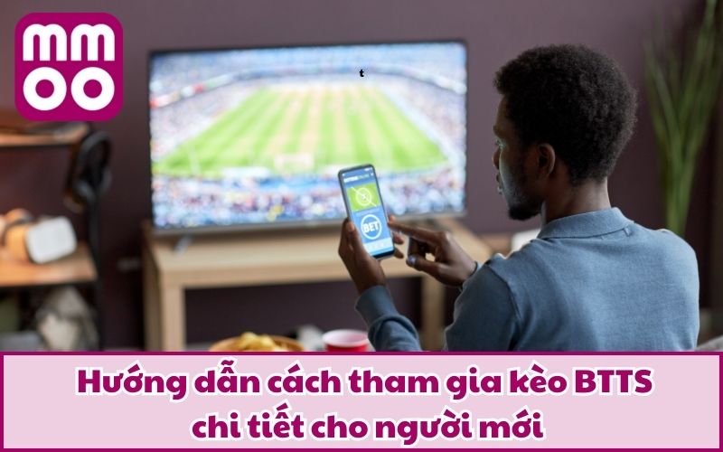 Hướng dẫn cách tham gia kèo BTTS chi tiết cho người mới