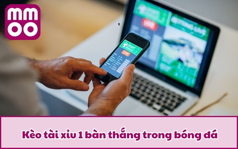Kèo tài xỉu 1 bàn thắng trong bóng đá