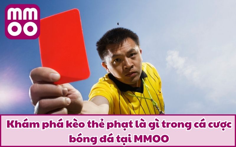 Khám phá kèo thẻ phạt là gì trong cá cược bóng đá tại MMOO