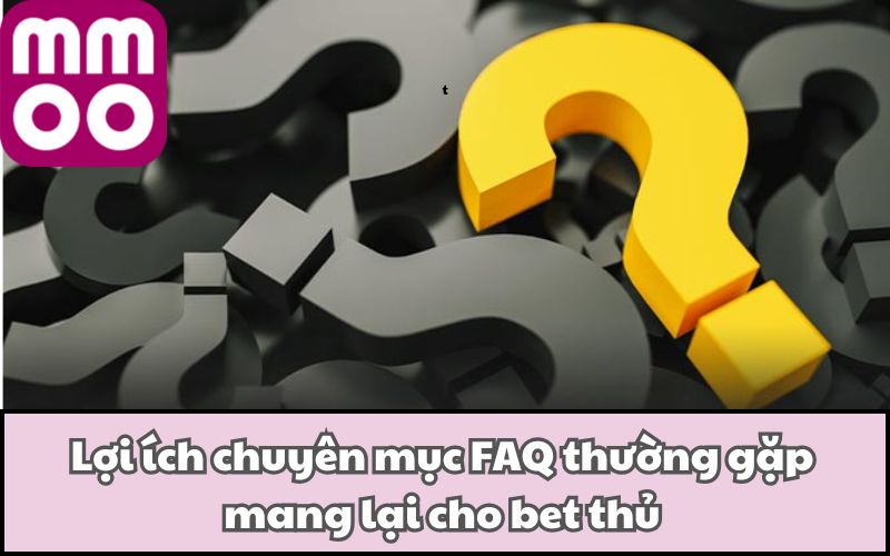Lợi ích chuyên mục FAQ thường gặp mang lại cho bet thủ