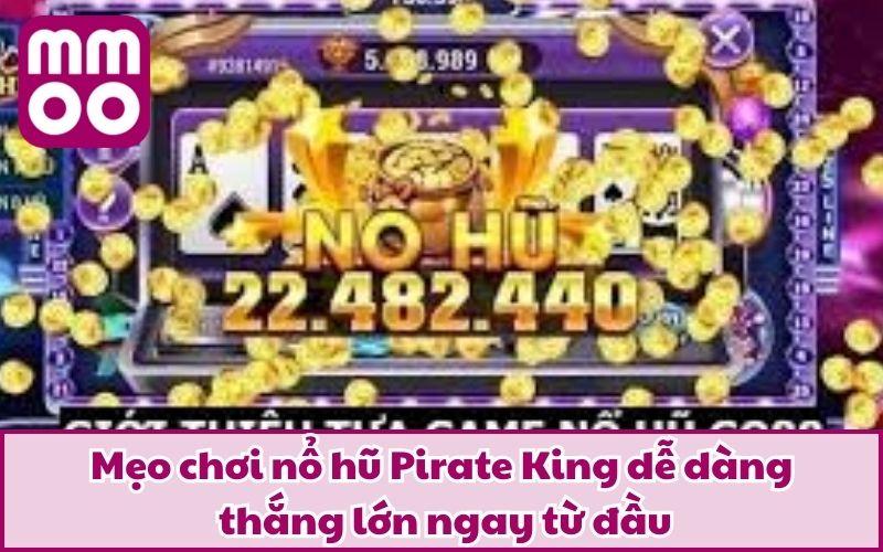 Mẹo chơi nổ hũ Pirate King dễ dàng thắng lớn ngay từ đầu