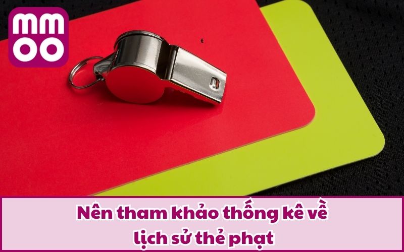 Nên tham khảo thống kê về lịch sử thẻ phạt