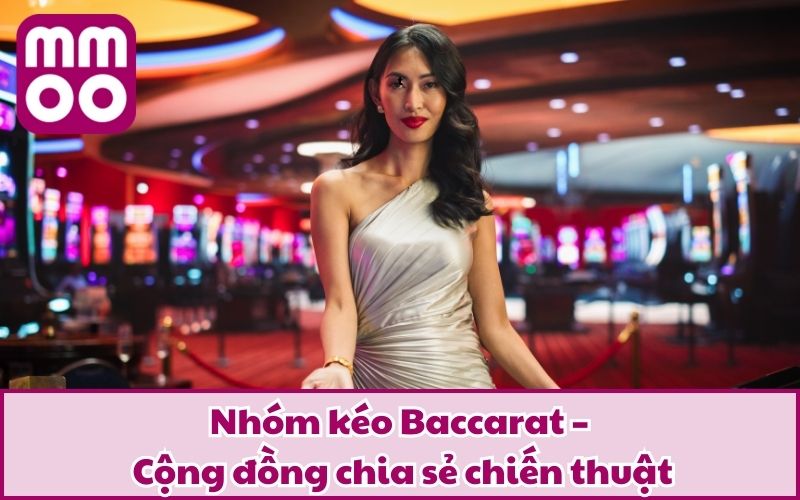 Nhóm kéo Baccarat – Cộng đồng chia sẻ chiến thuật