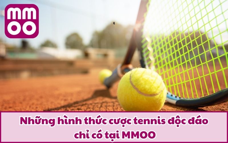 Những hình thức cược tennis độc đáo chỉ có tại MMOO