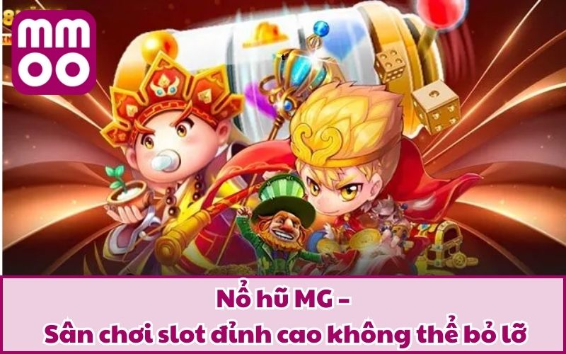 Nổ hũ MG – Sân chơi slot đỉnh cao không thể bỏ lỡ