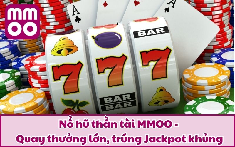 Nổ hũ thần tài MMOO - Quay thưởng lớn, trúng Jackpot khủng
