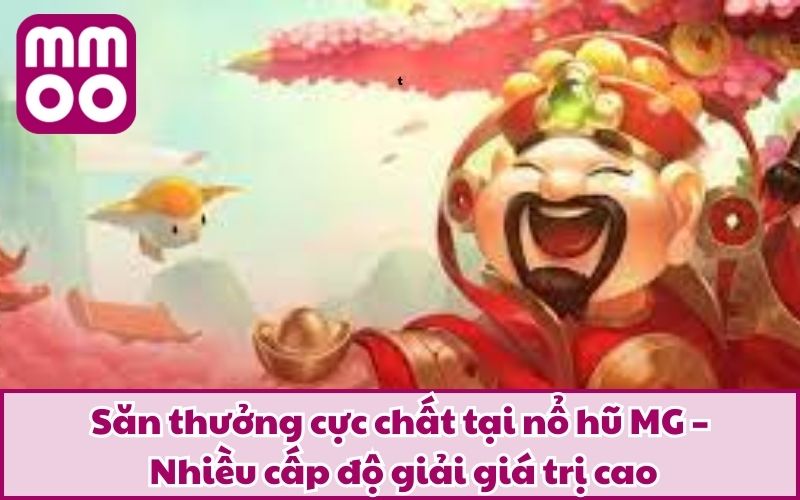 Săn thưởng cực chất tại nổ hũ MG – Nhiều cấp độ giải giá trị cao