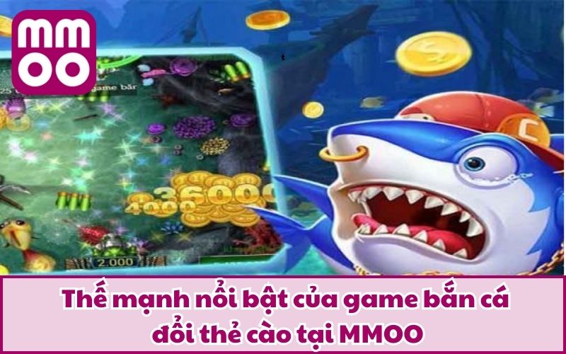 Thế mạnh nổi bật của game bắn cá đổi thẻ cào tại MMOO