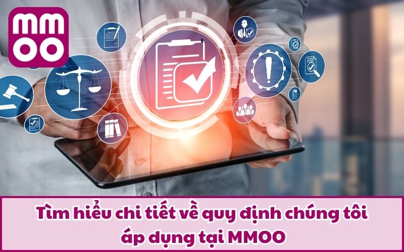 Tìm hiểu chi tiết về quy định chúng tôi áp dụng tại MMOO