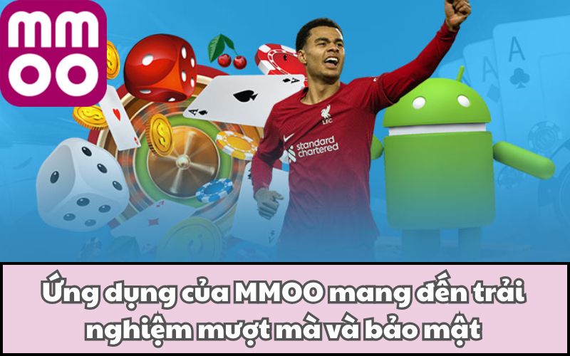 Ứng dụng của MMOO mang đến trải nghiệm mượt mà và bảo mật