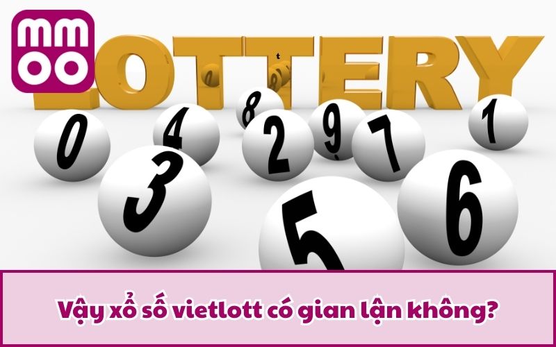 Vậy xổ số vietlott có gian lận không?