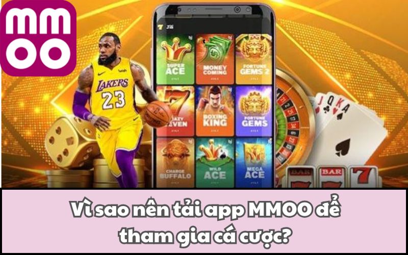 Vì sao nên tải app MMOO để tham gia cá cược?